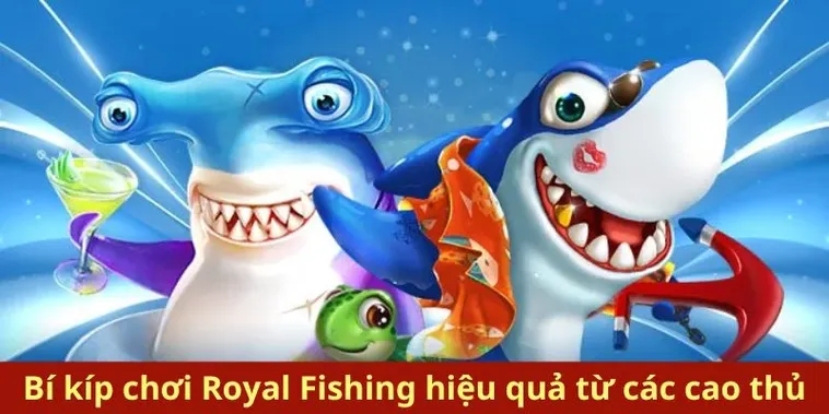 Hướng Dẫn Săn Thưởng Đỉnh Cao Bắn Cá Royal Fishing Tại 12Bet